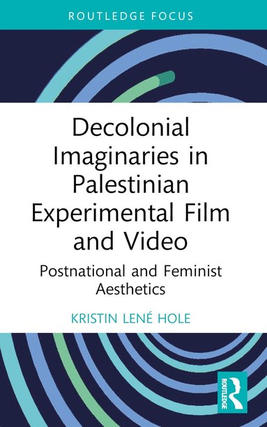 Kristin Lené Hole - Decolonial Imaginaries in Palestinian Experimental Film and Video, Häftad