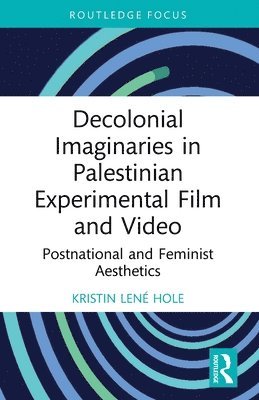 Decolonial Imaginaries in Palestinian Experimental Film and Video