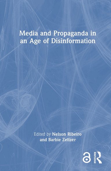 Nelson Ribeiro, Barbie Zelizer - Media and Propaganda in an Age of Disinformation, Inbunden
