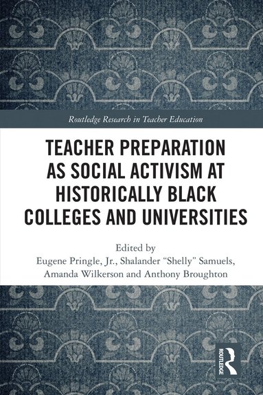 Eugene Pringle, Shalander “Shelly” Samuels, Amanda Wilkerson, Anthony Broughton - Teacher Preparation as Social Activism at Historically Black Colleges and Universities, Inbunden