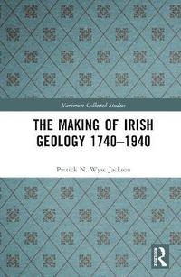 bokomslag The Making of Irish Geology 17401940