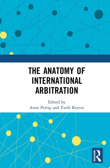 Anna Petrig, Yarik Kryvoi - Anatomy of International Arbitration, Inbunden