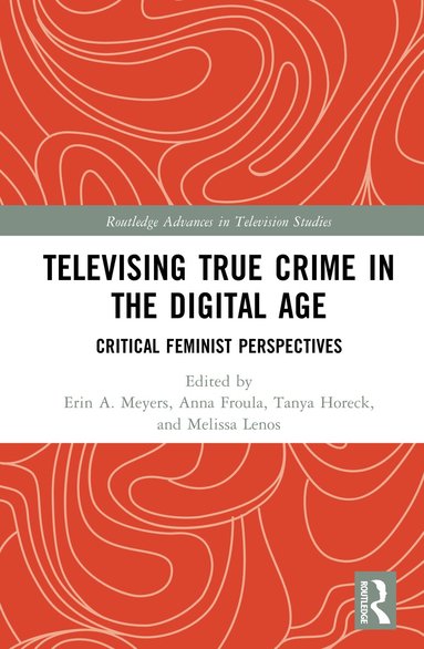 Erin A. Meyers, Anna Froula, Tanya Horeck, Melissa Lenos - Televising True Crime in the Digital Age, Inbunden