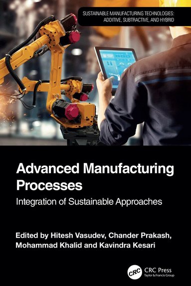 Hitesh Vasudev, Chander Prakash, Mohammad Khalid, Kavindra Kesari - Advanced Manufacturing Processes, Inbunden