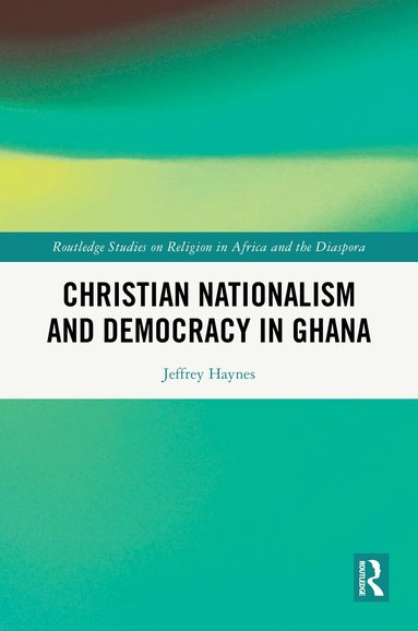 Jeffrey Haynes - Christian Nationalism and Democracy in Ghana, Inbunden