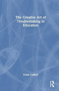 bokomslag The Creative Art of Troublemaking in Education