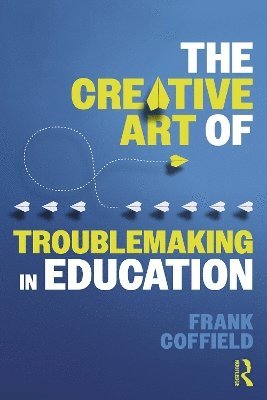 The Creative Art of Troublemaking in Education 1