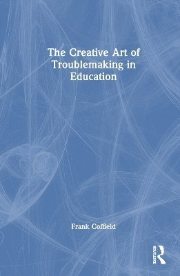 The Creative Art of Troublemaking in Education 1