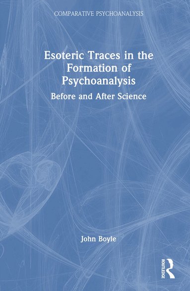 John Boyle - Esoteric Traces in the Formation of Psychoanalysis, Inbunden