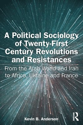 A Political Sociology of Twenty-First Century Revolutions and Resistances 1