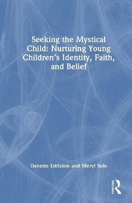 bokomslag Seeking the Mystical Child: Nurturing Young Childrens Identity, Faith, and Belief