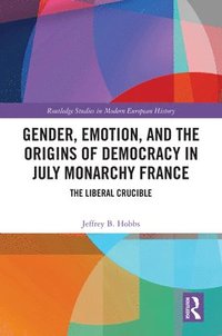 bokomslag Gender, Emotion, and the Origins of Democracy in July Monarchy France