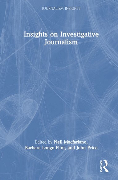 Neil Macfarlane, Barbara Longo-Flint, John Price - Insights on Investigative Journalism, Inbunden