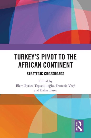 Elem Eyrice Tepeciklioğlu, Francois Vreÿ, Bahar Baser - Turkey’s Pivot to the African Continent, Inbunden