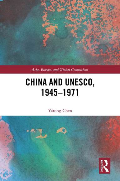 Yarong Chen - China and UNESCO, 1945–1971, Inbunden