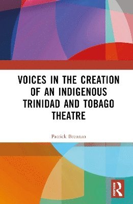 Voices in the Creation of an Indigenous Trinidad and Tobago Theatre 1