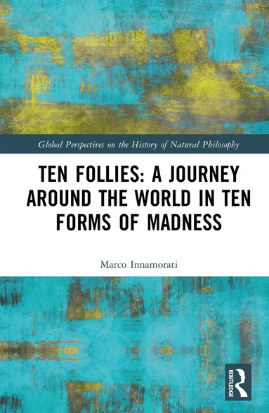 Marco Innamorati - Ten Follies: A Journey Around the World in Ten Forms of Madness, Inbunden