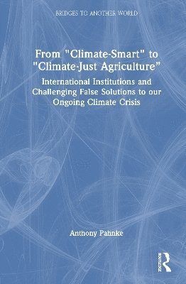 bokomslag From &quot;Climate-Smart&quot; to &quot;Climate-Just Agriculture