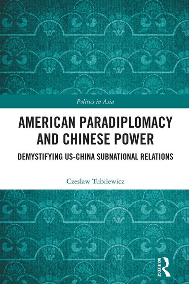 Czeslaw Tubilewicz - American Paradiplomacy and Chinese Power, Inbunden