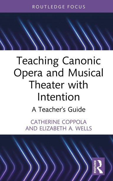 Catherine Coppola, Elizabeth A. Wells - Teaching Canonic Opera and Musical Theater with Intention, Inbunden