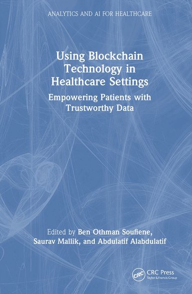 Ben Othman Soufiene, Saurav Mallik, Abdulatif Alabdulatif - Using Blockchain Technology in Healthcare Settings, Inbunden