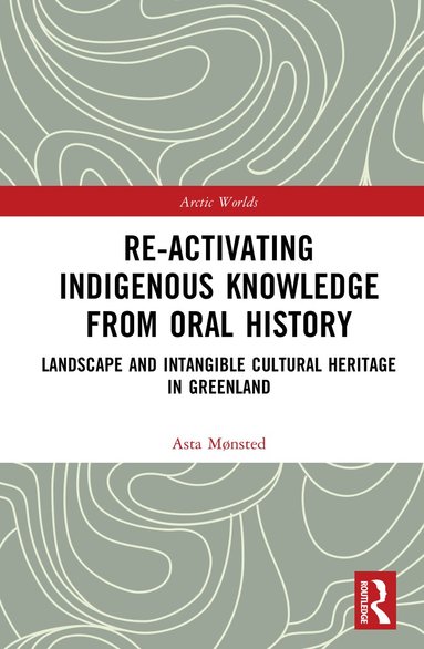 Asta Mønsted - Re-activating Indigenous Knowledge from Oral History, Inbunden