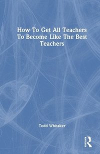 bokomslag How To Get All Teachers To Become Like The Best Teachers