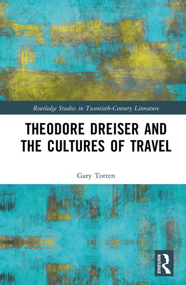 Gary Totten - Theodore Dreiser and the Cultures of Travel, Inbunden