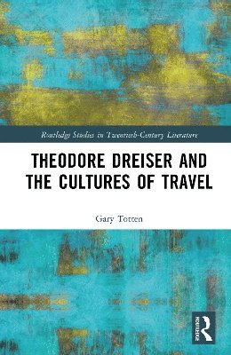 Gary Totten - Theodore Dreiser and the Cultures of Travel, Inbunden