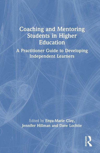 Enya-Marie Clay, Jennifer Hillman, Dave Lochtie - Coaching and Mentoring Students in Higher Education, Inbunden