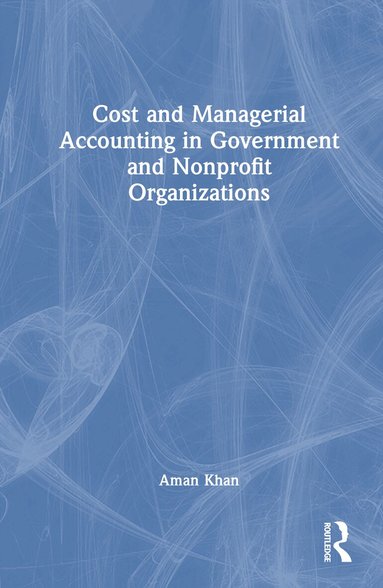 Aman Khan - Cost and Managerial Accounting in Government and Nonprofit Organizations, Inbunden