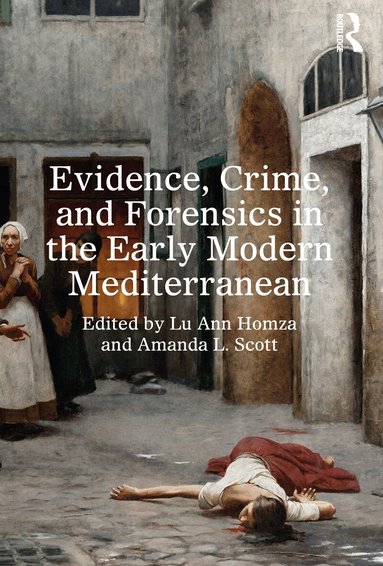 Lu Ann Homza, Amanda L. Scott - Evidence, Crime, and Forensics in the Early Modern Mediterranean, Häftad