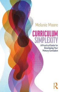 bokomslag Curriculum Simplexity: A Practical Guide for Developing Your Primary Curriculum