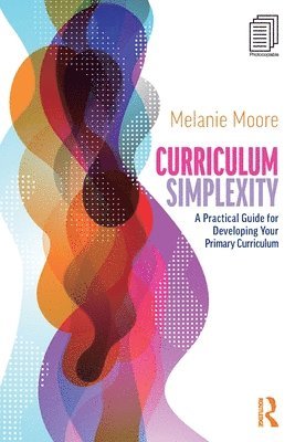 Curriculum Simplexity: A Practical Guide for Developing Your Primary Curriculum 1