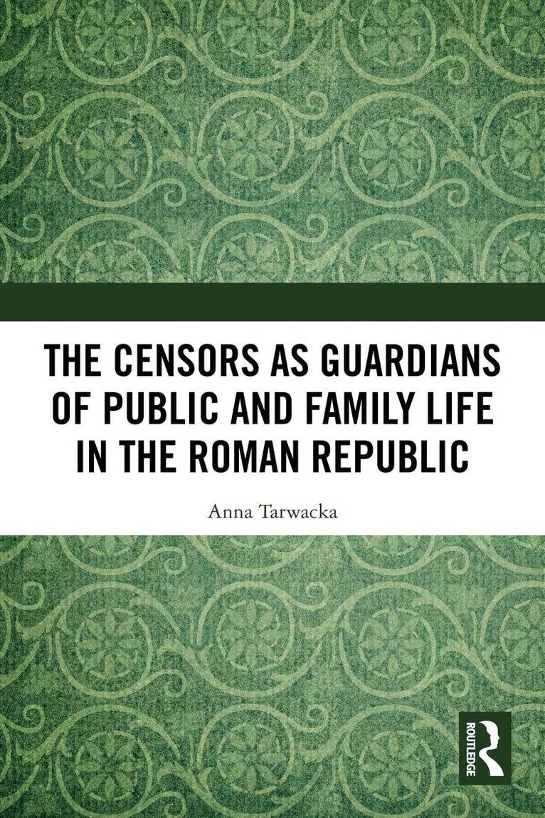 Anna Tarwacka - Censors as Guardians of Public and Family Life in the Roman Republic, Häftad