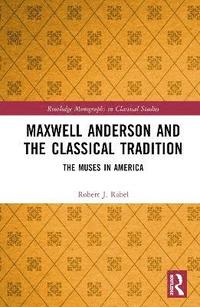 bokomslag Maxwell Anderson and the Classical Tradition