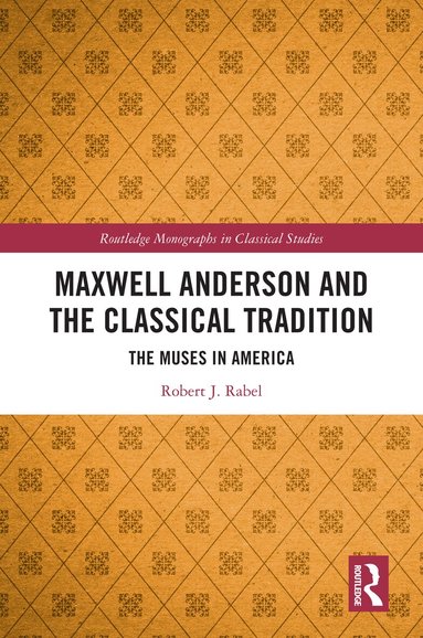 Robert J. Rabel - Maxwell Anderson and the Classical Tradition, Inbunden
