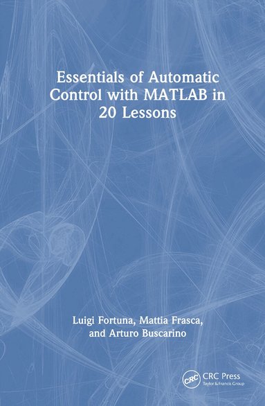 Luigi Fortuna, Mattia Frasca, Arturo Buscarino - Essentials of Automatic Control with MATLAB in 20 Lessons, Inbunden