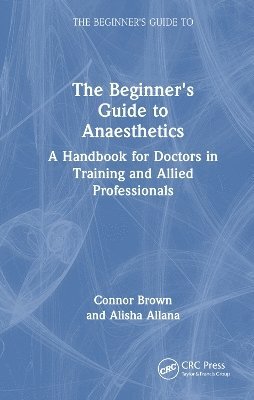 Connor Brown, Alisha Allana - Beginner's Guide to Anaesthetics, Inbunden