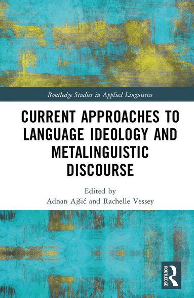Adnan Ajšić, Rachelle Vessey - Current Approaches to Language Ideology and Metalinguistic Discourse, Inbunden