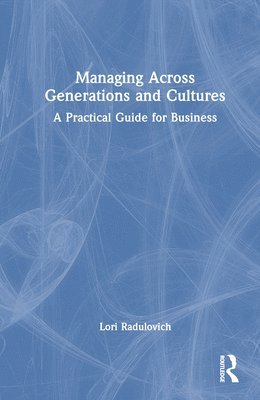 Lori Radulovich - Managing Across Generations and Cultures, Inbunden