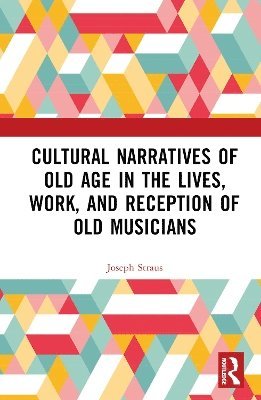 bokomslag Cultural Narratives of Old Age in the Lives, Work, and Reception of Old Musicians
