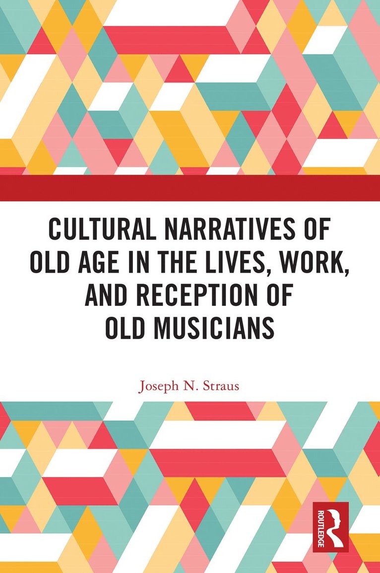 Joseph Straus - Cultural Narratives of Old Age in the Lives, Work, and Reception of Old Musicians, Inbunden