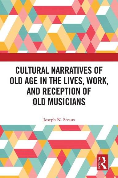 Joseph Straus - Cultural Narratives of Old Age in the Lives, Work, and Reception of Old Musicians, Häftad