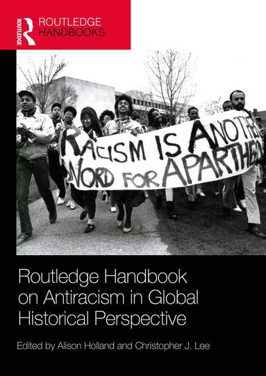 Alison Holland, Christopher J. Lee - Routledge Handbook on Antiracism in Global Historical Perspective, Inbunden