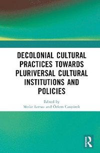 bokomslag Decolonial Cultural Practices Towards Pluriversal Cultural Institutions and Policies