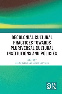 bokomslag Decolonial Cultural Practices Towards Pluriversal Cultural Institutions and Policies