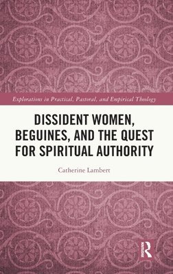 Dissident Women, Beguines, and the Quest for Spiritual Authority 1