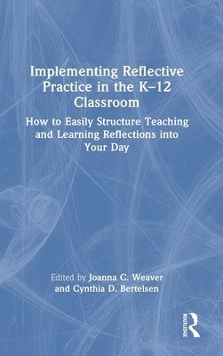 Joanna C. Weaver, Cynthia D. Bertelsen - Implementing Reflective Practice in the K–12 Classroom, Inbunden