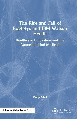 bokomslag The Rise and Fall of Explorys and IBM Watson Health